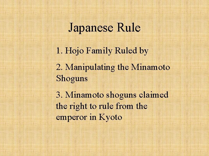 Japanese Rule 1. Hojo Family Ruled by 2. Manipulating the Minamoto Shoguns 3. Minamoto
