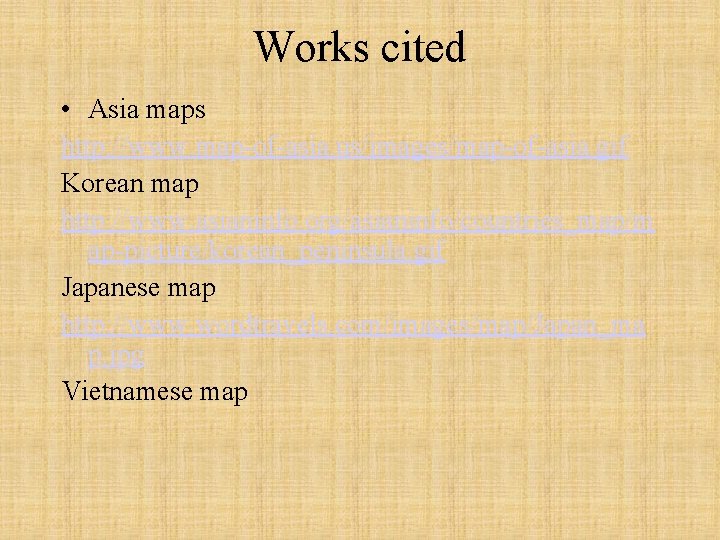 Works cited • Asia maps http: //www. map-of-asia. us/images/map-of-asia. gif Korean map http: //www.