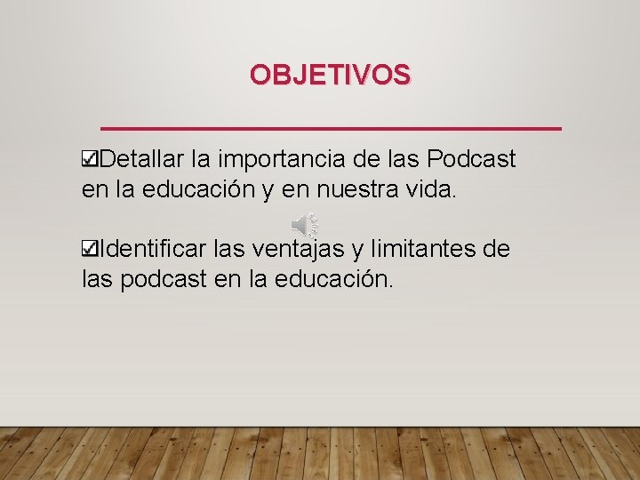 OBJETIVOS Detallar la importancia de las Podcast en la educación y en nuestra vida.