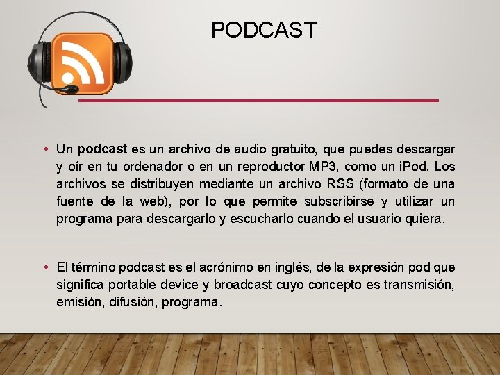  PODCAST • Un podcast es un archivo de audio gratuito, que puedes descargar