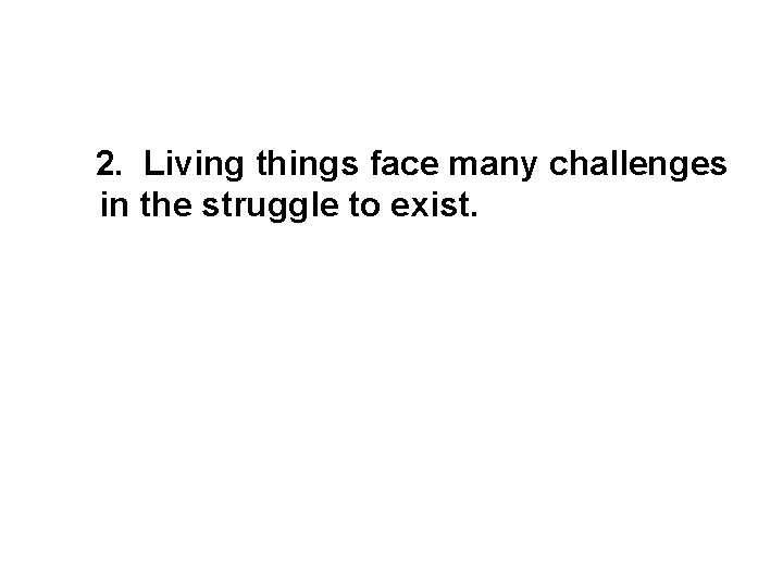 2. Living things face many challenges in the struggle to exist. 