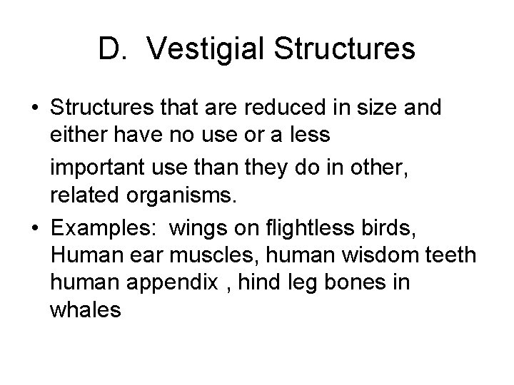 D. Vestigial Structures • Structures that are reduced in size and either have no