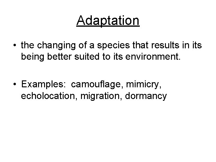 Adaptation • the changing of a species that results in its being better suited