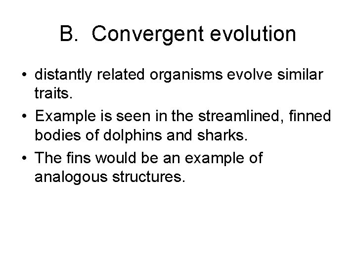 B. Convergent evolution • distantly related organisms evolve similar traits. • Example is seen