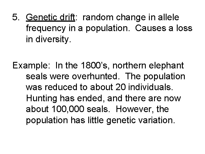 5. Genetic drift: random change in allele frequency in a population. Causes a loss