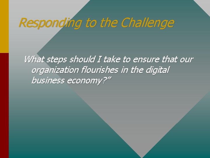 Responding to the Challenge What steps should I take to ensure that our organization