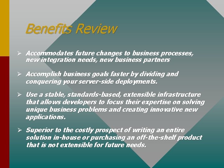 Benefits Review Ø Accommodates future changes to business processes, new integration needs, new business