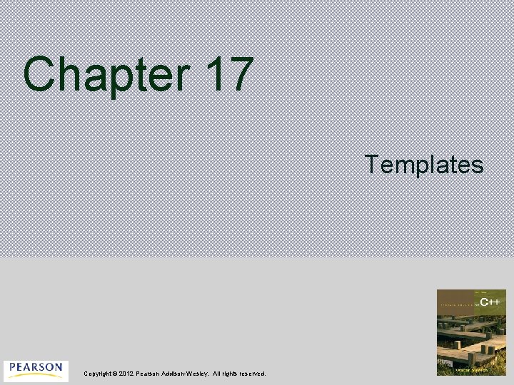 Chapter 17 Templates Copyright © 2012 Pearson Addison-Wesley. All rights reserved. 