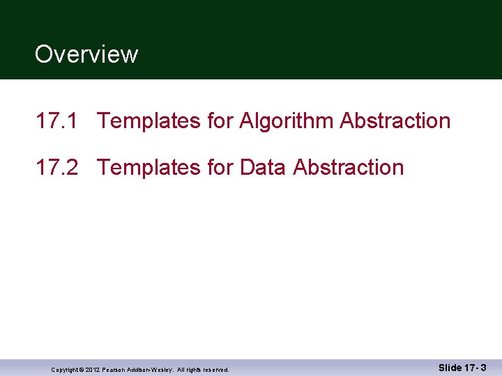 Overview 17. 1 Templates for Algorithm Abstraction 17. 2 Templates for Data Abstraction Copyright