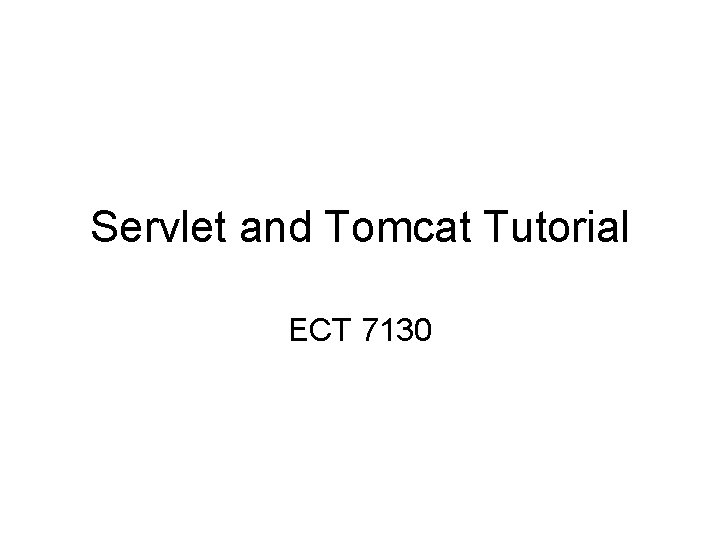 Servlet and Tomcat Tutorial ECT 7130 