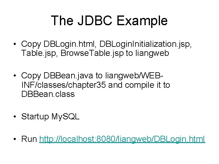 The JDBC Example • Copy DBLogin. html, DBLogin. Initialization. jsp, Table. jsp, Browse. Table.