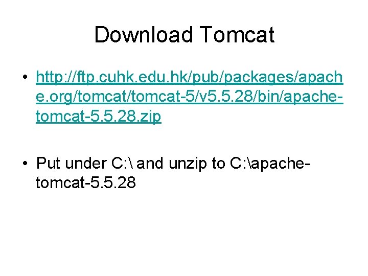 Download Tomcat • http: //ftp. cuhk. edu. hk/pub/packages/apach e. org/tomcat-5/v 5. 5. 28/bin/apachetomcat-5. 5.