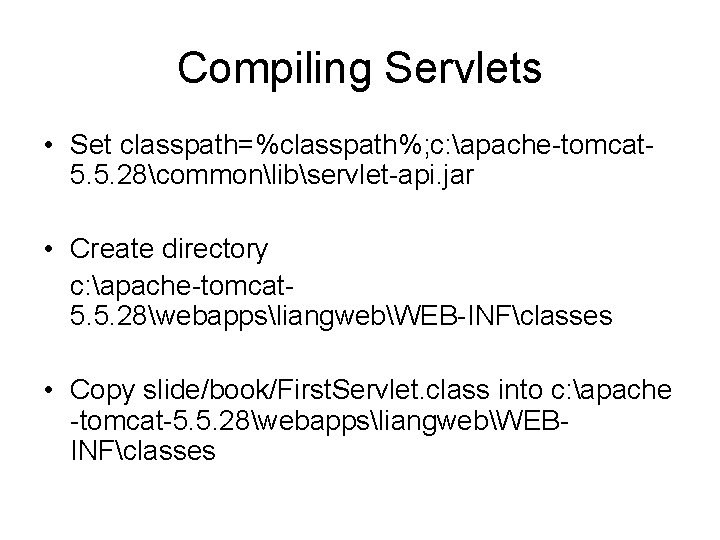 Compiling Servlets • Set classpath=%classpath%; c: apache-tomcat 5. 5. 28commonlibservlet-api. jar • Create directory