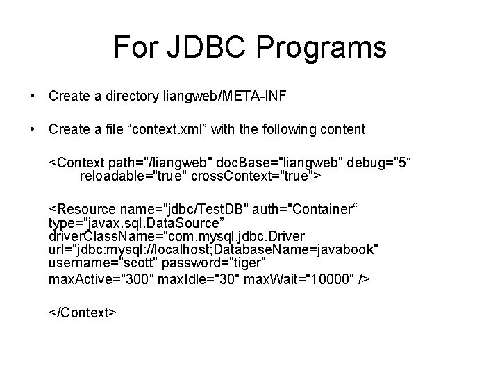 For JDBC Programs • Create a directory liangweb/META-INF • Create a file “context. xml”