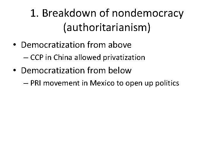 1. Breakdown of nondemocracy (authoritarianism) • Democratization from above – CCP in China allowed 1. Breakdown of nondemocracy (authoritarianism) • Democratization from above – CCP in China allowed