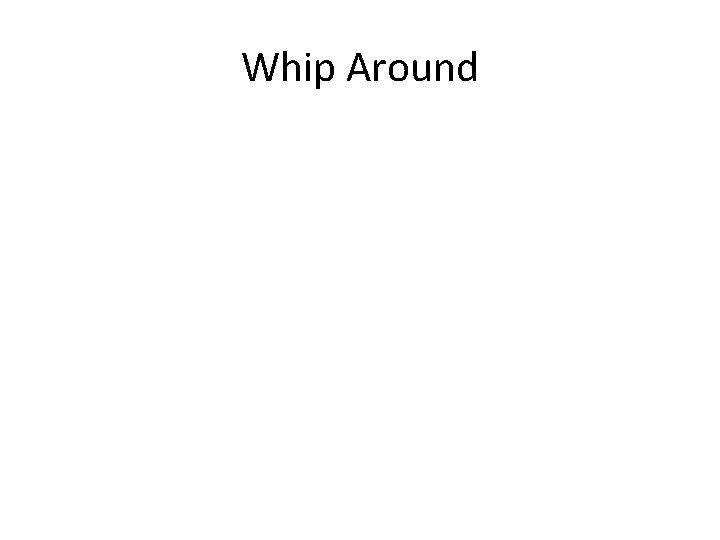 Whip Around Whip Around