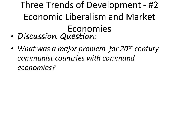 Three Trends of Development - #2 Economic Liberalism and Market Economies • Discussion Question: Three Trends of Development - #2 Economic Liberalism and Market Economies • Discussion Question: