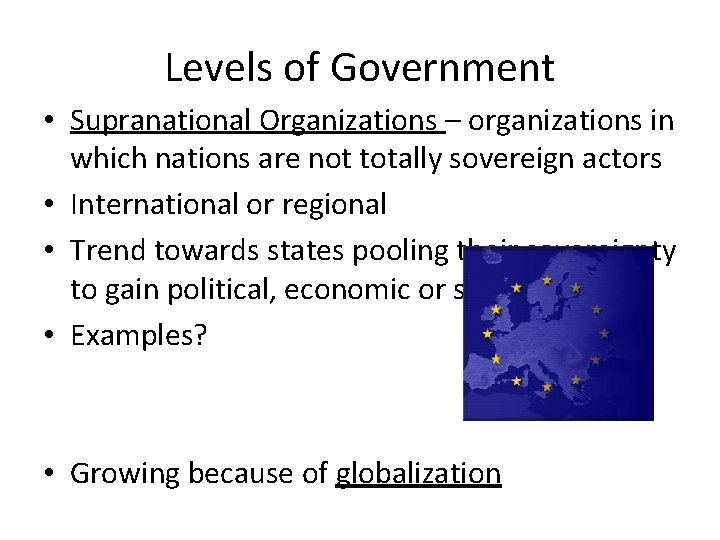 Levels of Government • Supranational Organizations – organizations in which nations are not totally Levels of Government • Supranational Organizations – organizations in which nations are not totally
