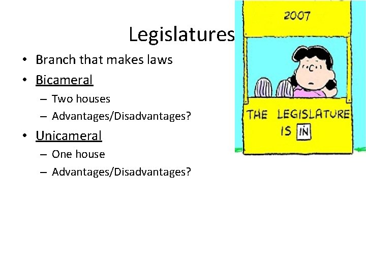 Legislatures • Branch that makes laws • Bicameral – Two houses – Advantages/Disadvantages? • Legislatures • Branch that makes laws • Bicameral – Two houses – Advantages/Disadvantages? •