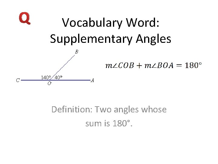 Q Vocabulary Word: Supplementary Angles Definition: Two angles whose sum is 180°. 