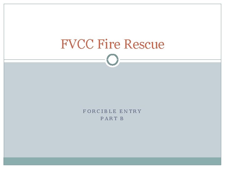 FVCC Fire Rescue FORCIBLE ENTRY PART B 