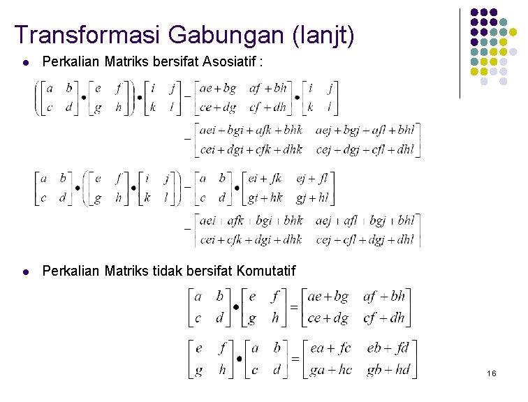 Transformasi Gabungan (lanjt) l Perkalian Matriks bersifat Asosiatif : l Perkalian Matriks tidak bersifat