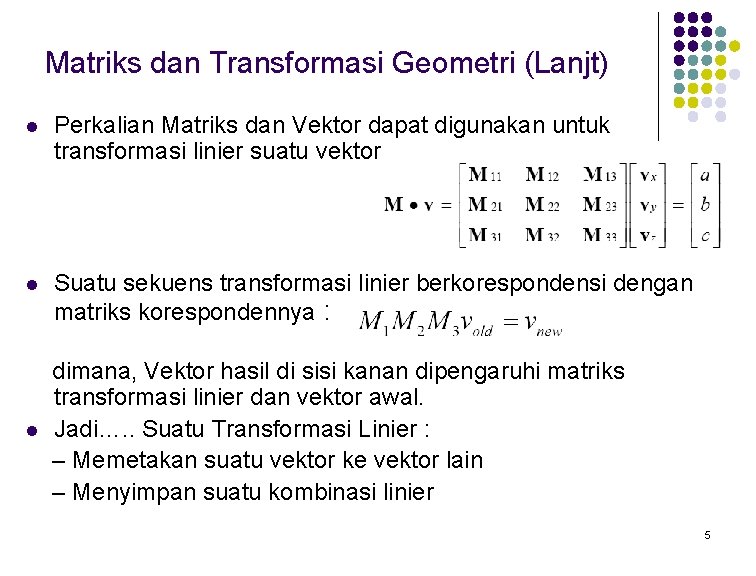 Matriks dan Transformasi Geometri (Lanjt) l Perkalian Matriks dan Vektor dapat digunakan untuk transformasi