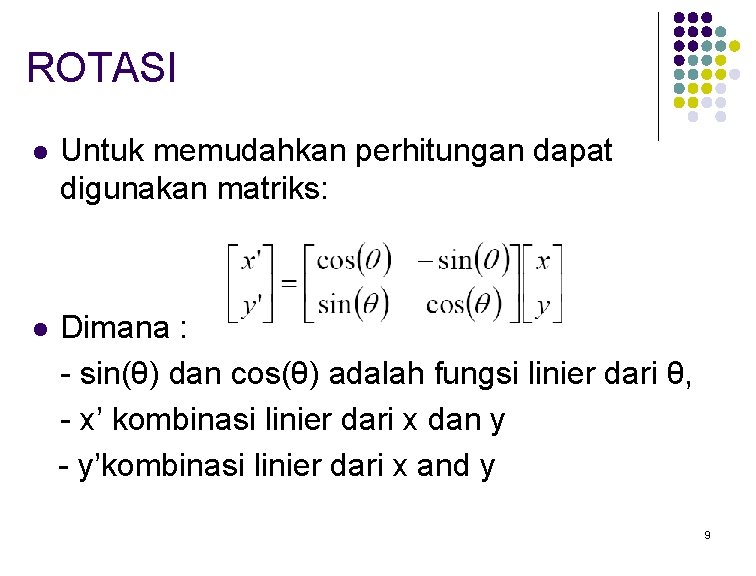 ROTASI l Untuk memudahkan perhitungan dapat digunakan matriks: l Dimana : - sin(θ) dan