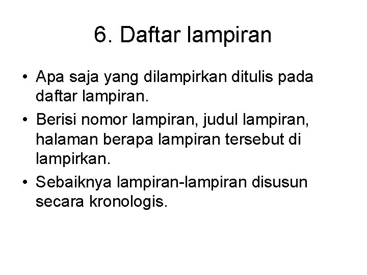 6. Daftar lampiran • Apa saja yang dilampirkan ditulis pada daftar lampiran. • Berisi