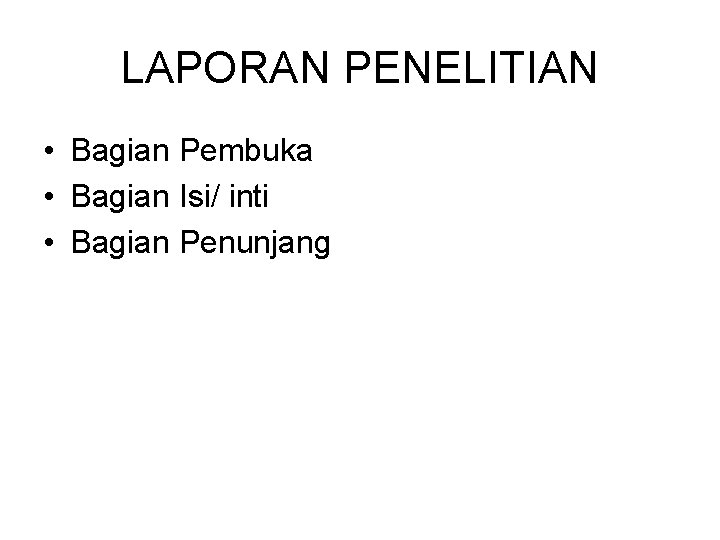 LAPORAN PENELITIAN • Bagian Pembuka • Bagian Isi/ inti • Bagian Penunjang 