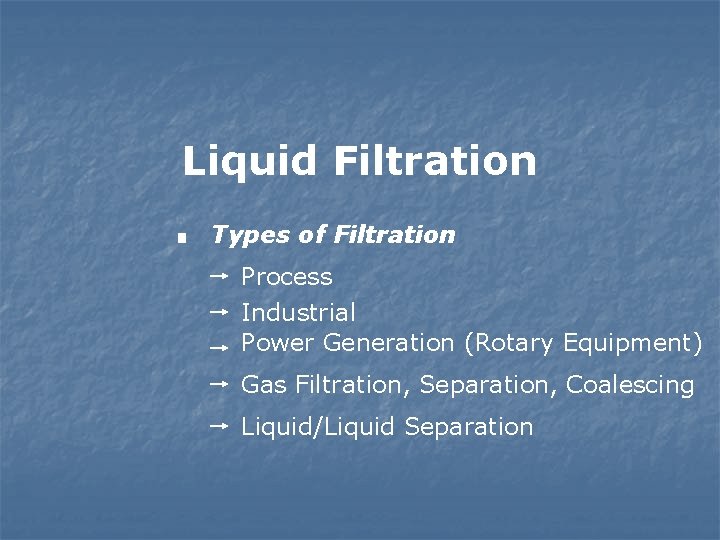 Liquid Filtration . Types of Filtration Process Industrial Power Generation (Rotary Equipment) Gas Filtration,