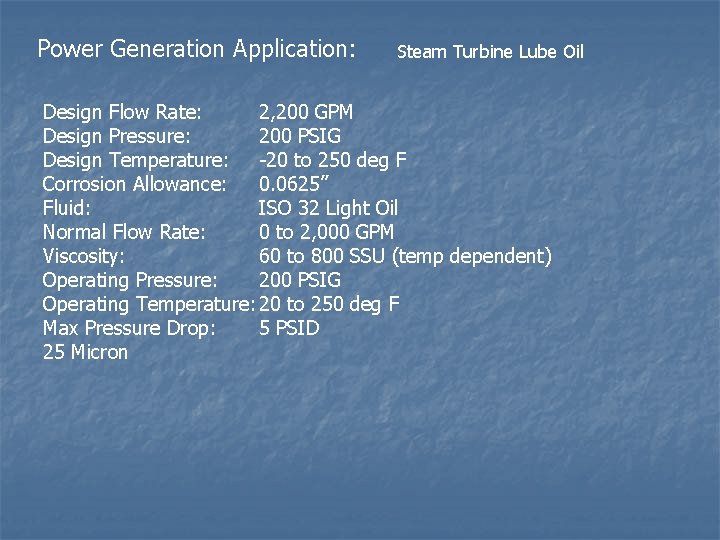 Power Generation Application: Steam Turbine Lube Oil Design Flow Rate: 2, 200 GPM Design