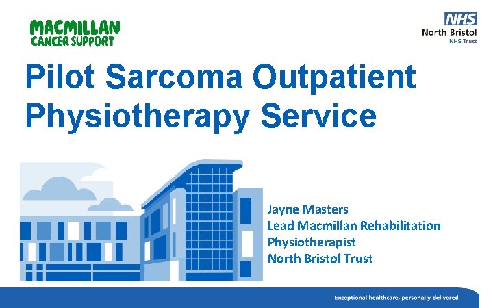 Pilot Sarcoma Outpatient Physiotherapy Service Jayne Masters Lead Macmillan Rehabilitation Physiotherapist North Bristol Trust