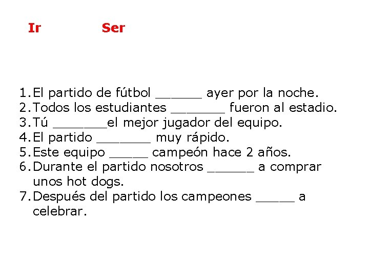 Ir Ser 1. El partido de fútbol ______ ayer por la noche. 2. Todos