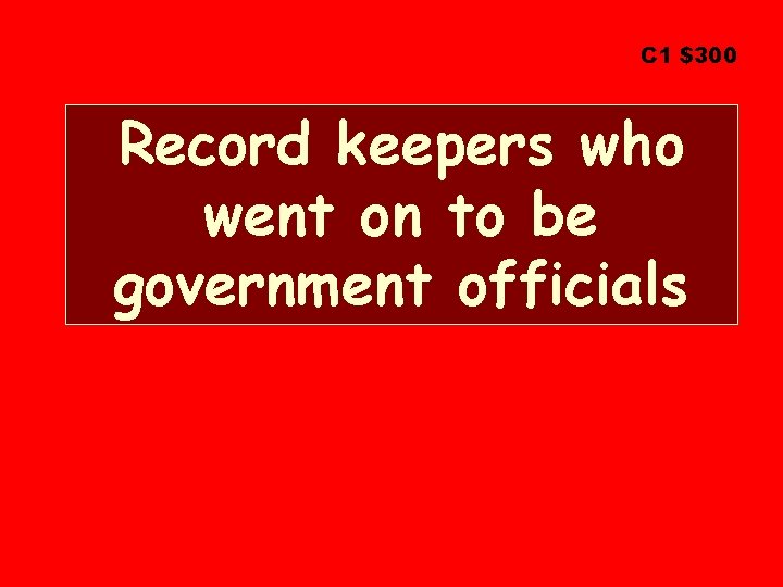 C 1 $300 Record keepers who went on to be government officials 