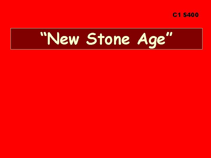 C 1 $400 “New Stone Age” 