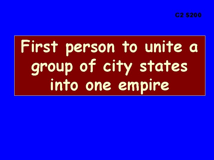 C 2 $200 First person to unite a group of city states into one