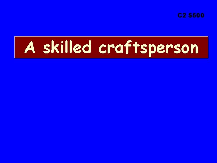 C 2 $500 A skilled craftsperson 