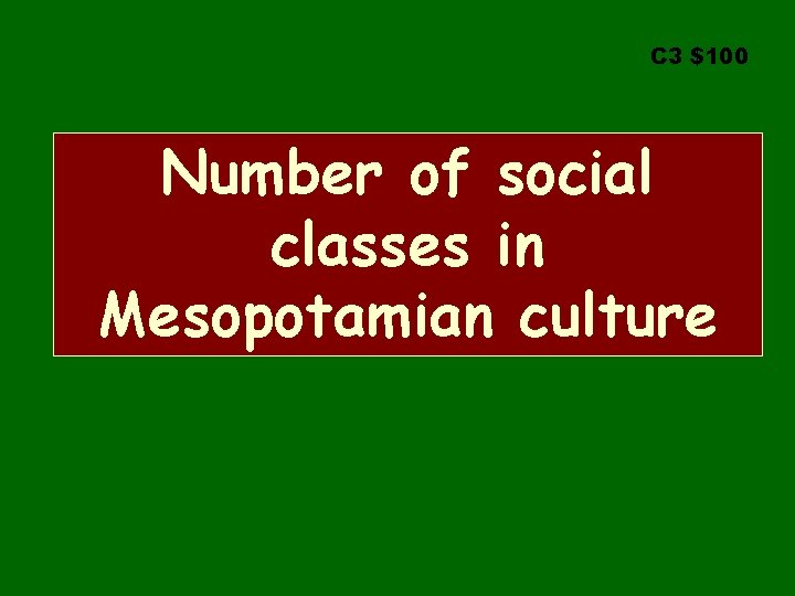 C 3 $100 Number of social classes in Mesopotamian culture 