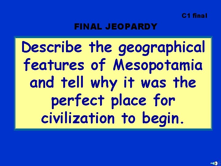 C 1 final FINAL JEOPARDY Describe the geographical features of Mesopotamia and tell why