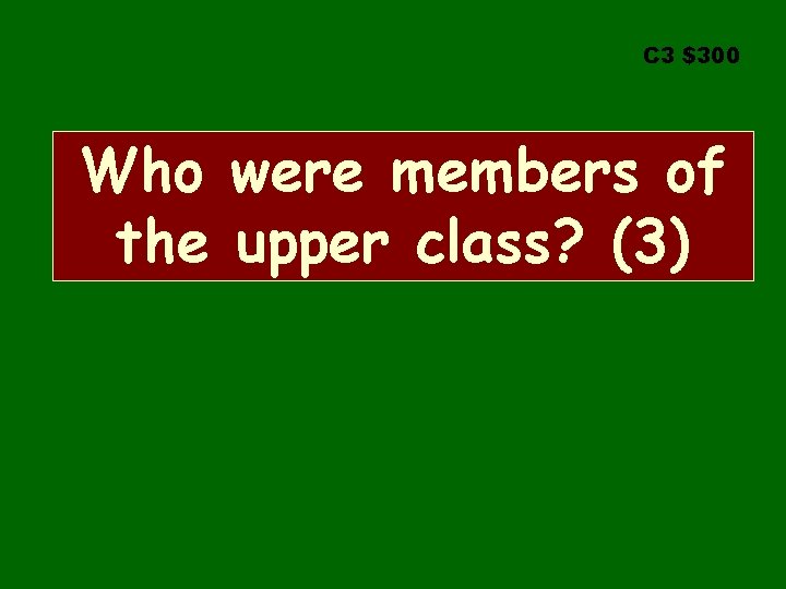 C 3 $300 Who were members of the upper class? (3) 