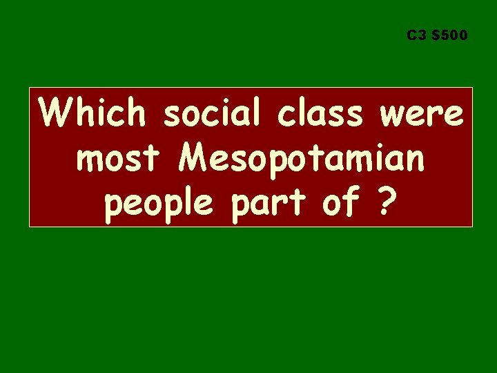 C 3 $500 Which social class were most Mesopotamian people part of ? 