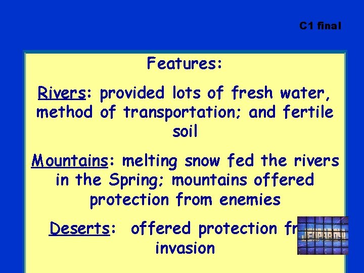 C 1 final Features: Rivers: provided lots of fresh water, method of transportation; and