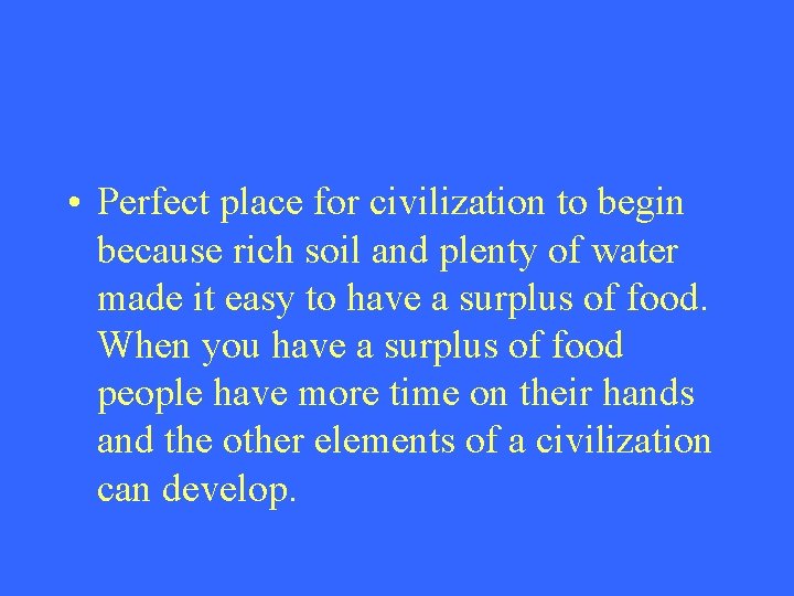  • Perfect place for civilization to begin because rich soil and plenty of