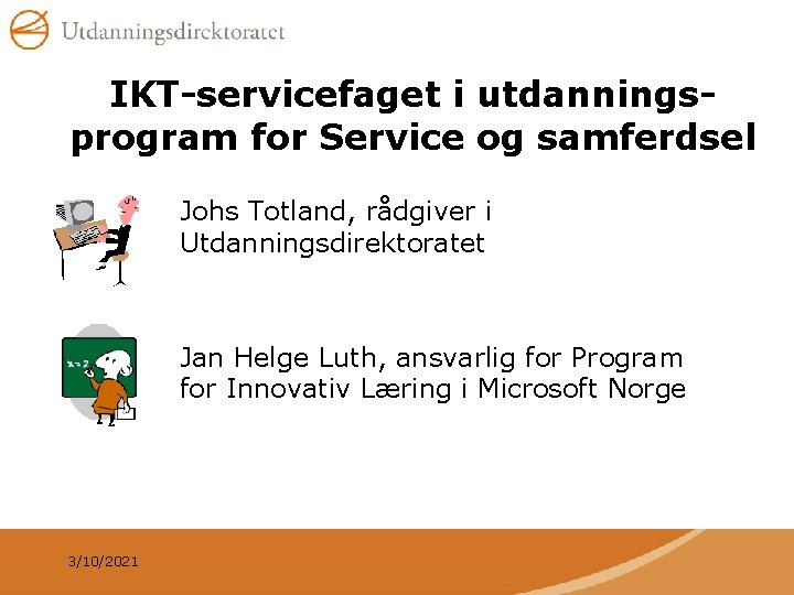 IKT-servicefaget i utdanningsprogram for Service og samferdsel Johs Totland, rådgiver i Utdanningsdirektoratet Jan Helge