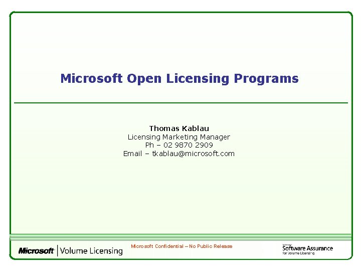 Microsoft Open Licensing Programs Thomas Kablau Licensing Marketing Manager Ph – 02 9870 2909