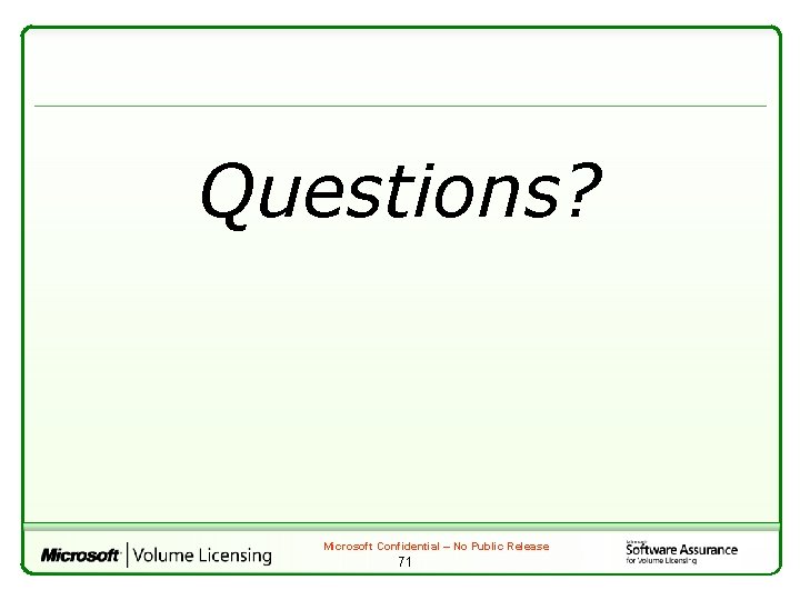 Questions? Microsoft Confidential – No Public Release 71 