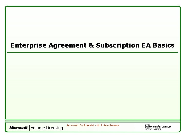 Enterprise Agreement & Subscription EA Basics Microsoft Confidential – No Public Release 