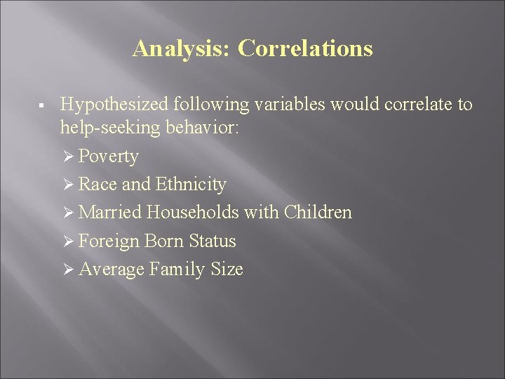 Analysis: Correlations § Hypothesized following variables would correlate to help-seeking behavior: Ø Poverty Ø