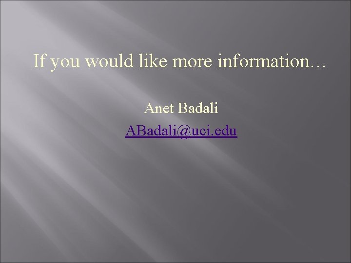 If you would like more information… Anet Badali ABadali@uci. edu 